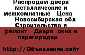 Распродам двери металлические и межкомнатные › Цена ­ 500 - Новосибирская обл. Строительство и ремонт » Двери, окна и перегородки   